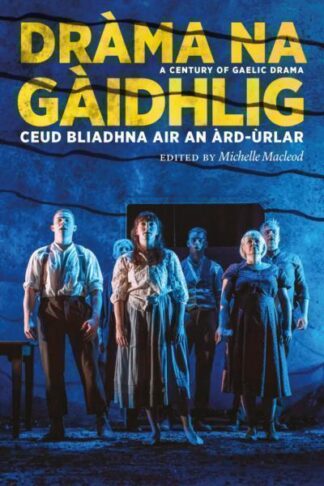Dràma na Gàidhlig: A Century of Gaelic Drama